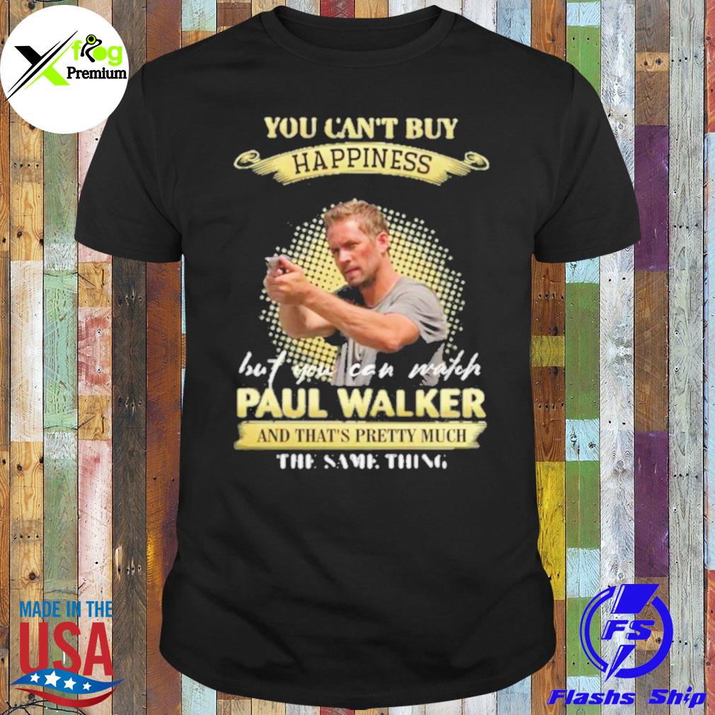 You can't buy happiness but you can match Paul walker and that's pretty much the same thing shirt