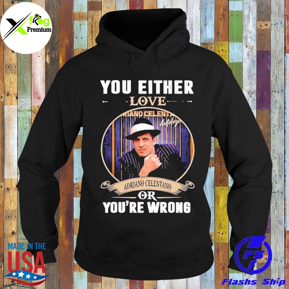 You either love adriano celentano or you're wrong s Hoodie