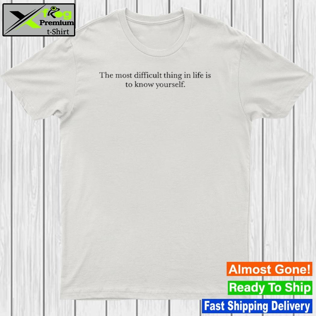 2023 The Most Difficult Thing In Life Is To Know Yourself shirt