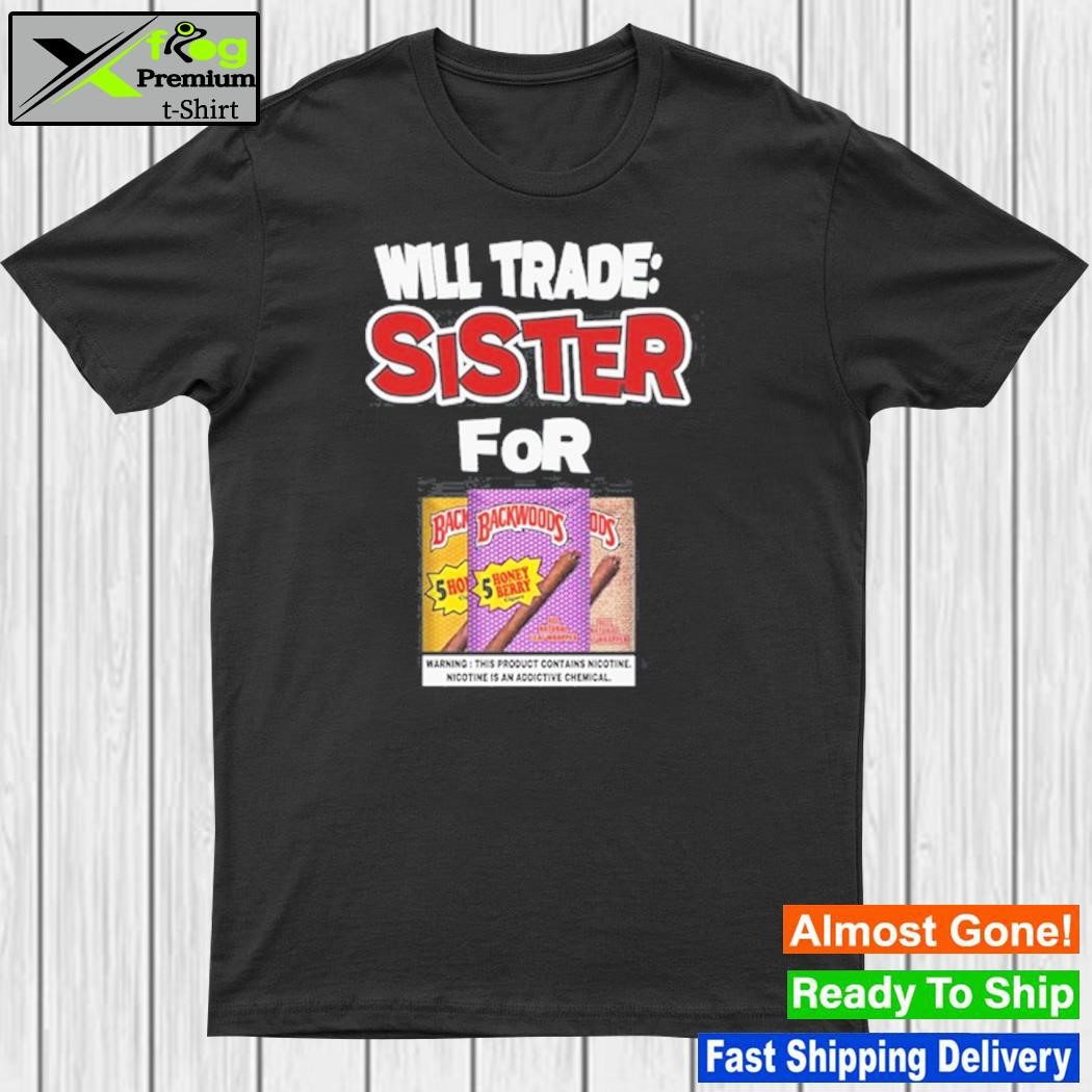 2023 Will trade sister for backwoods shirt