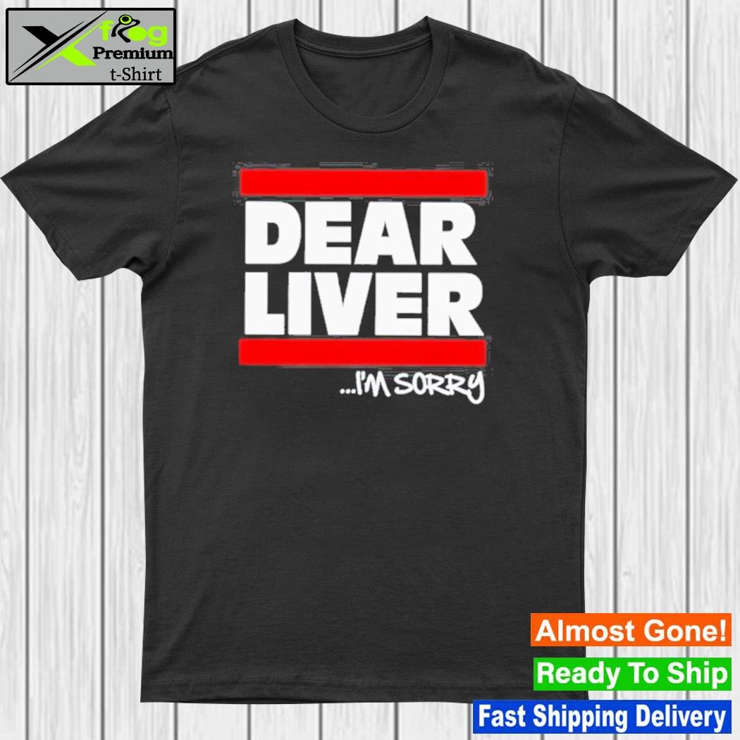 Dear Liver I’m Sorry T-Shirt