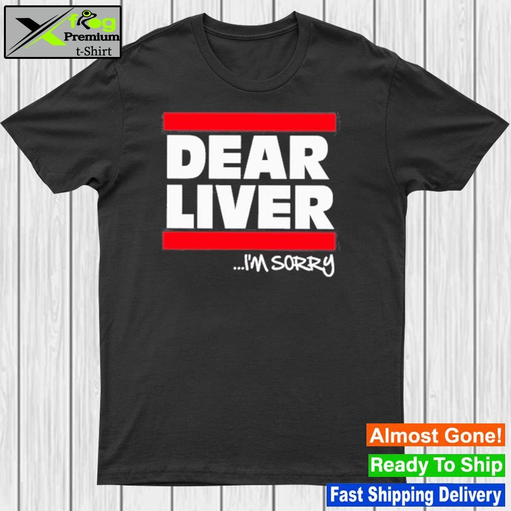 Dear liver I'm sorry shirt
