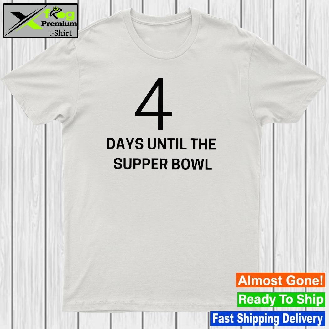 Design 4 Days Until The Supper Bowl Shirt
