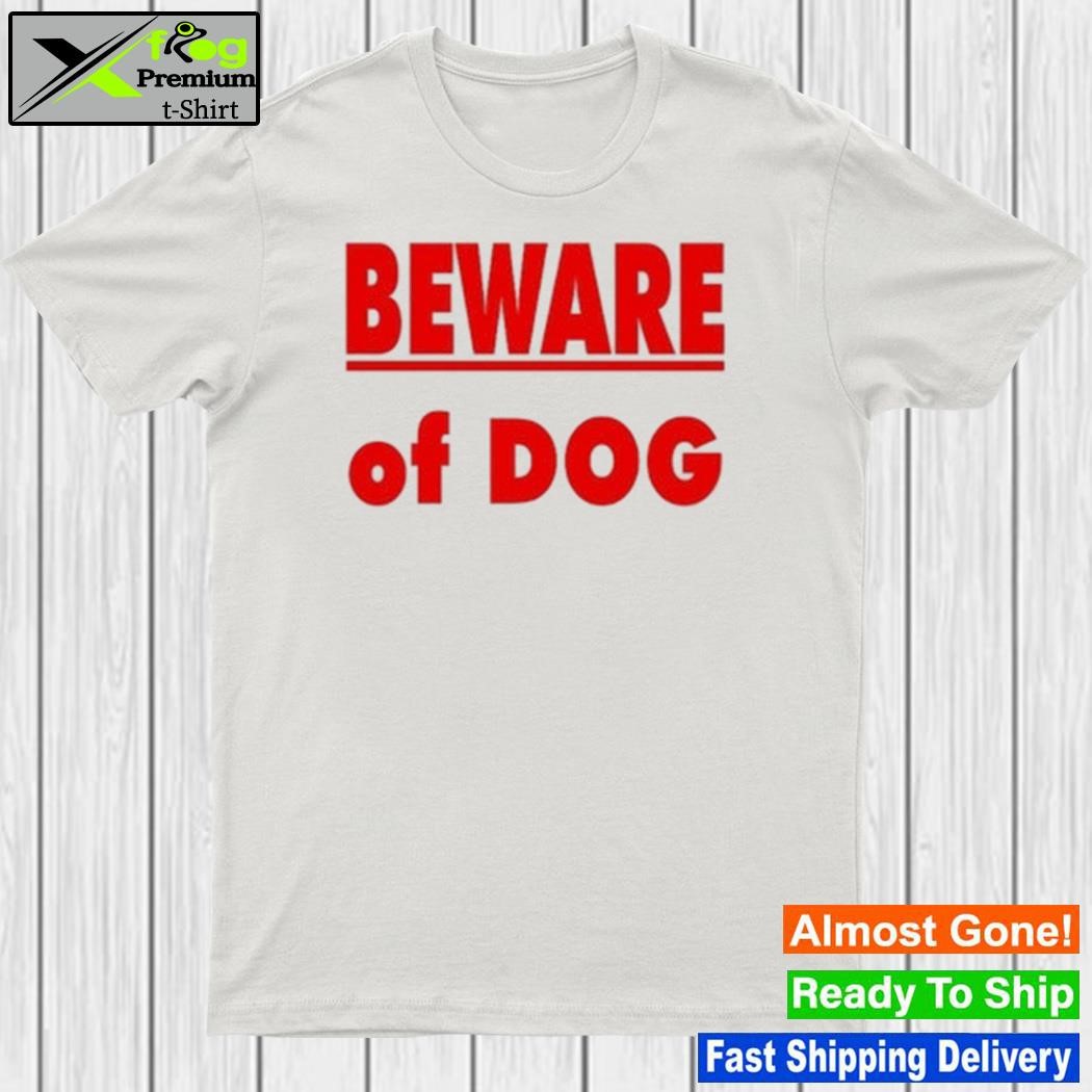 Design beware Of Dog Shirt