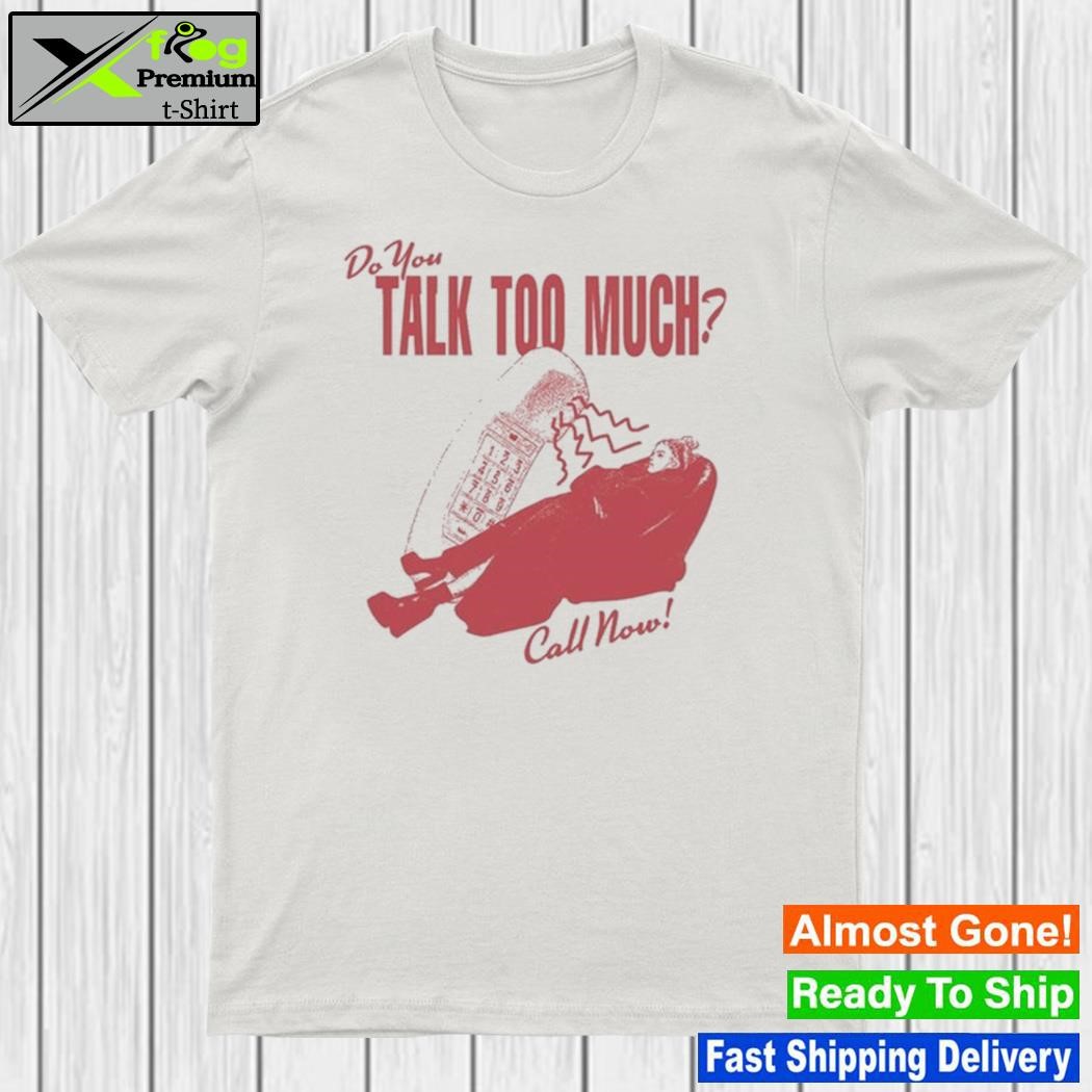 Design do You Talk Too Much Call Now Dial 1800 Renee Shirt