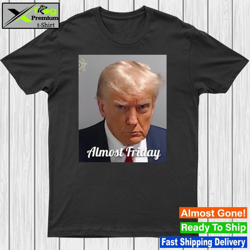 Design fridaybeers Almost Friday Trump New Shirt
