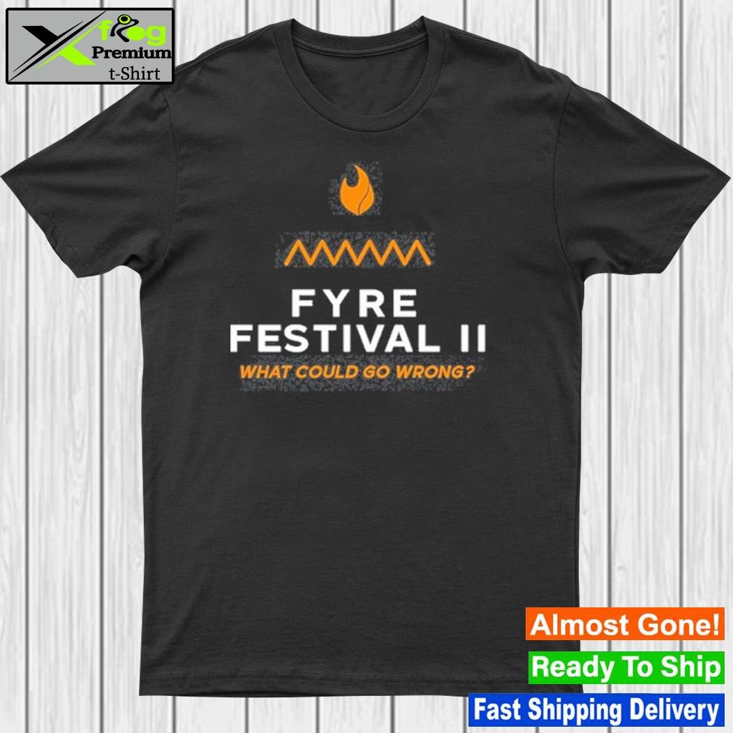 Design fyre Festival 2.0 What Could Go Wrong Shirt