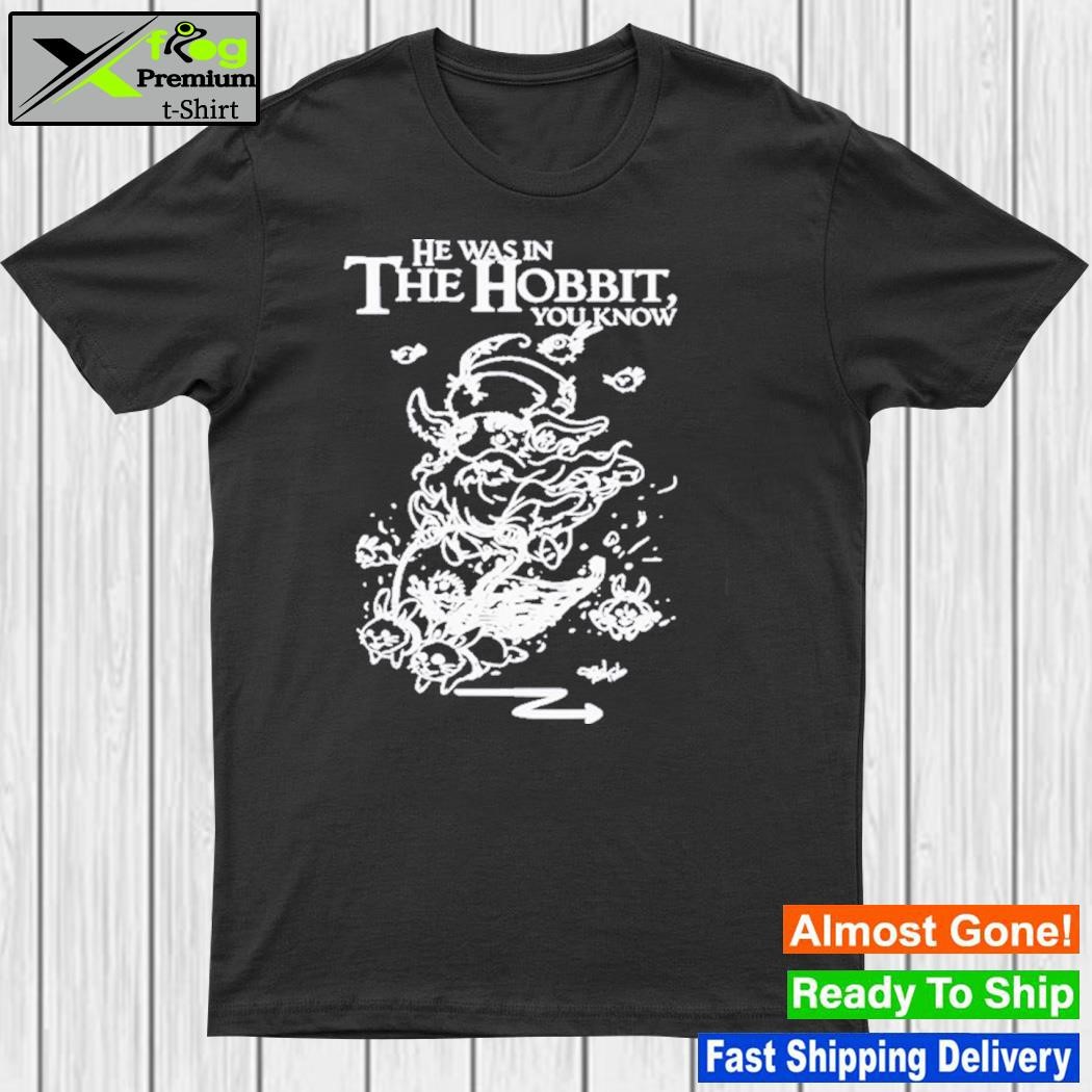 Design he Was In The Hobbit You Know Shirt