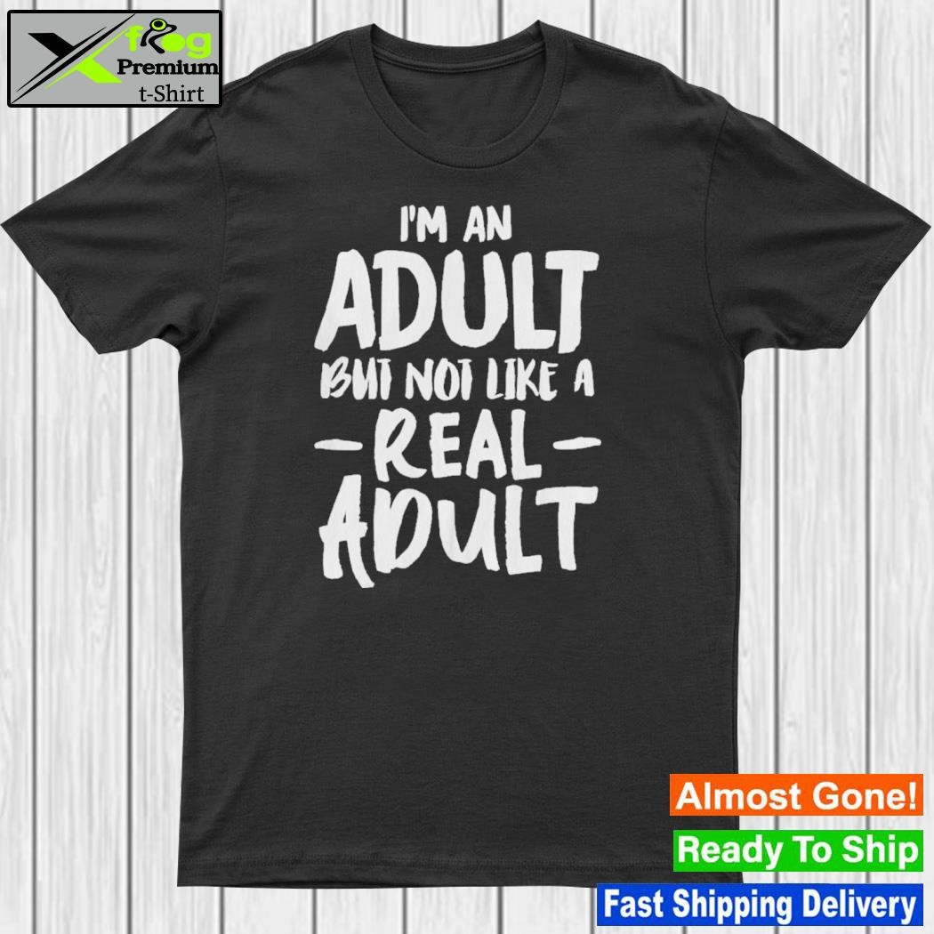 Design i'm an adult but not like a real adult shirt