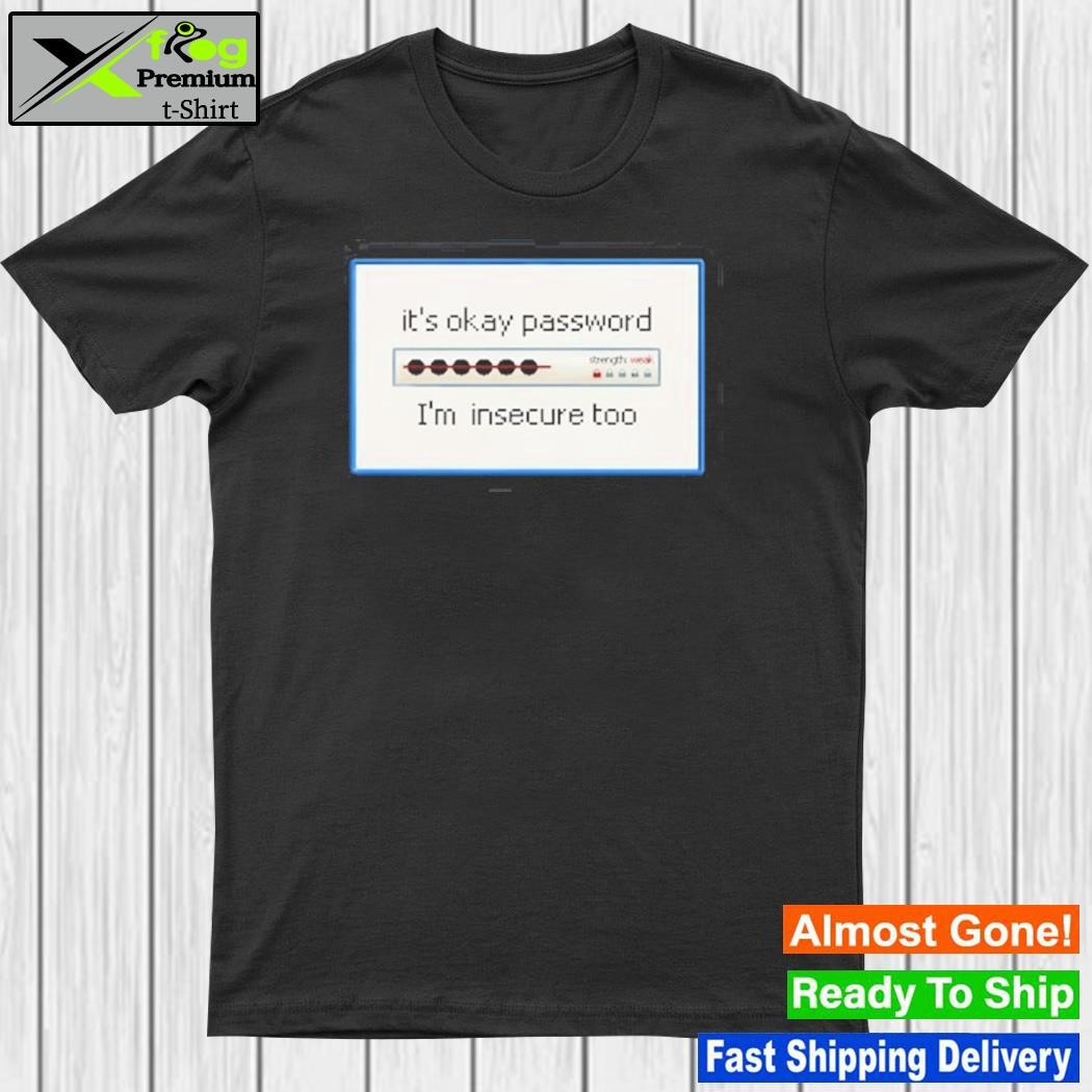 Design it's Okay Password I'm Insecure Too Shirt