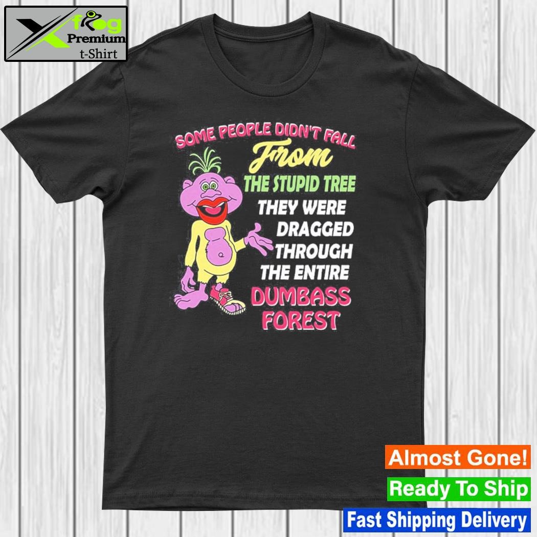 Design jeff Dunham some people didn't fall from the stupid tree they were dragged through the entire dumbass forest shirt