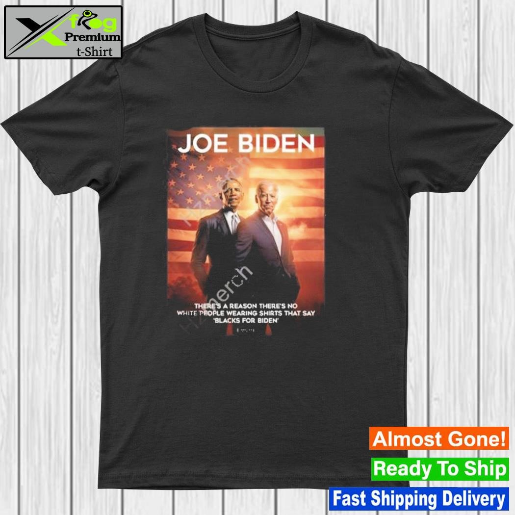 Design joe Biden And Obama There’s A Reason There’s No White People Wearing Shirts That Say Blacks For Biden Shirt