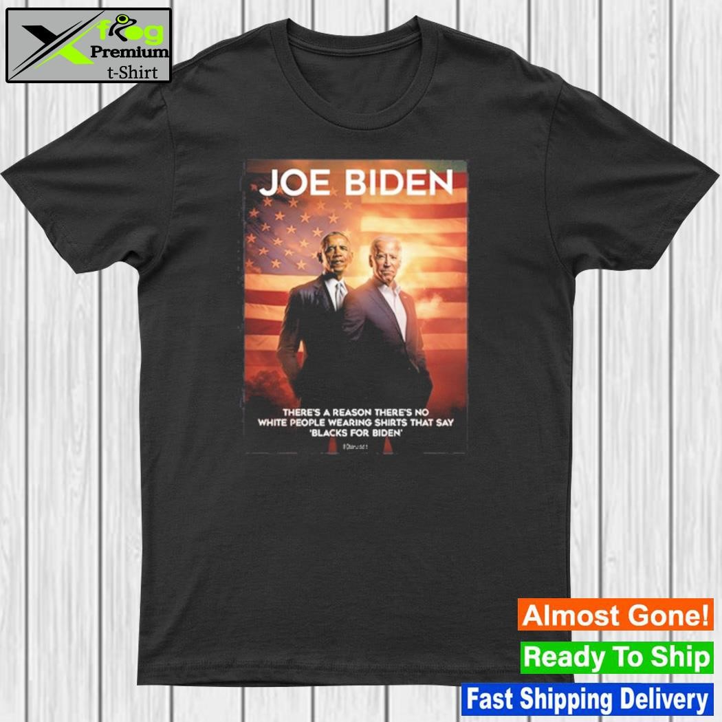 Design joe Biden and obama there's a reason there's no white people wearing that say blacks for Biden shirt