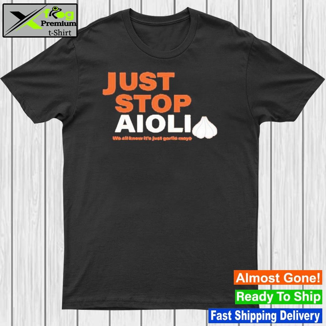 Design just Stop Aioli We All Know It's Just Garlic Mayo Shirt