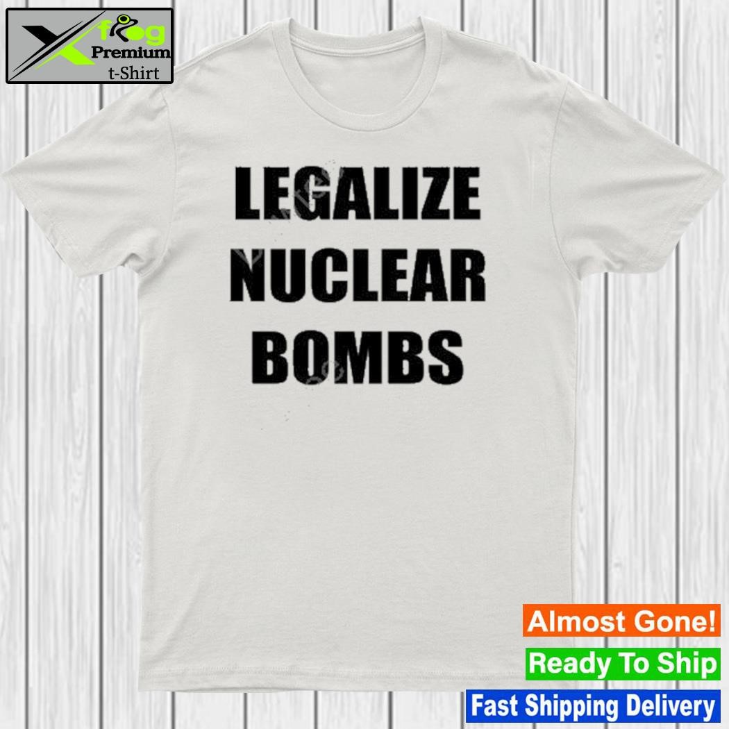 Design legalize Nuclear Bombs Shirt