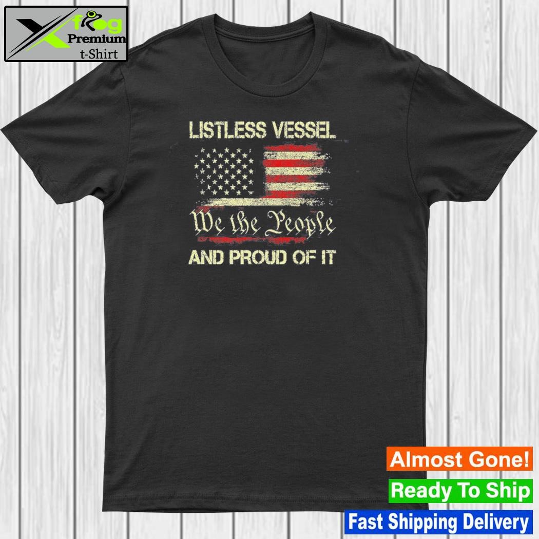 Design listless vessel and proud of it 2024 usa flag pro Trump shirt