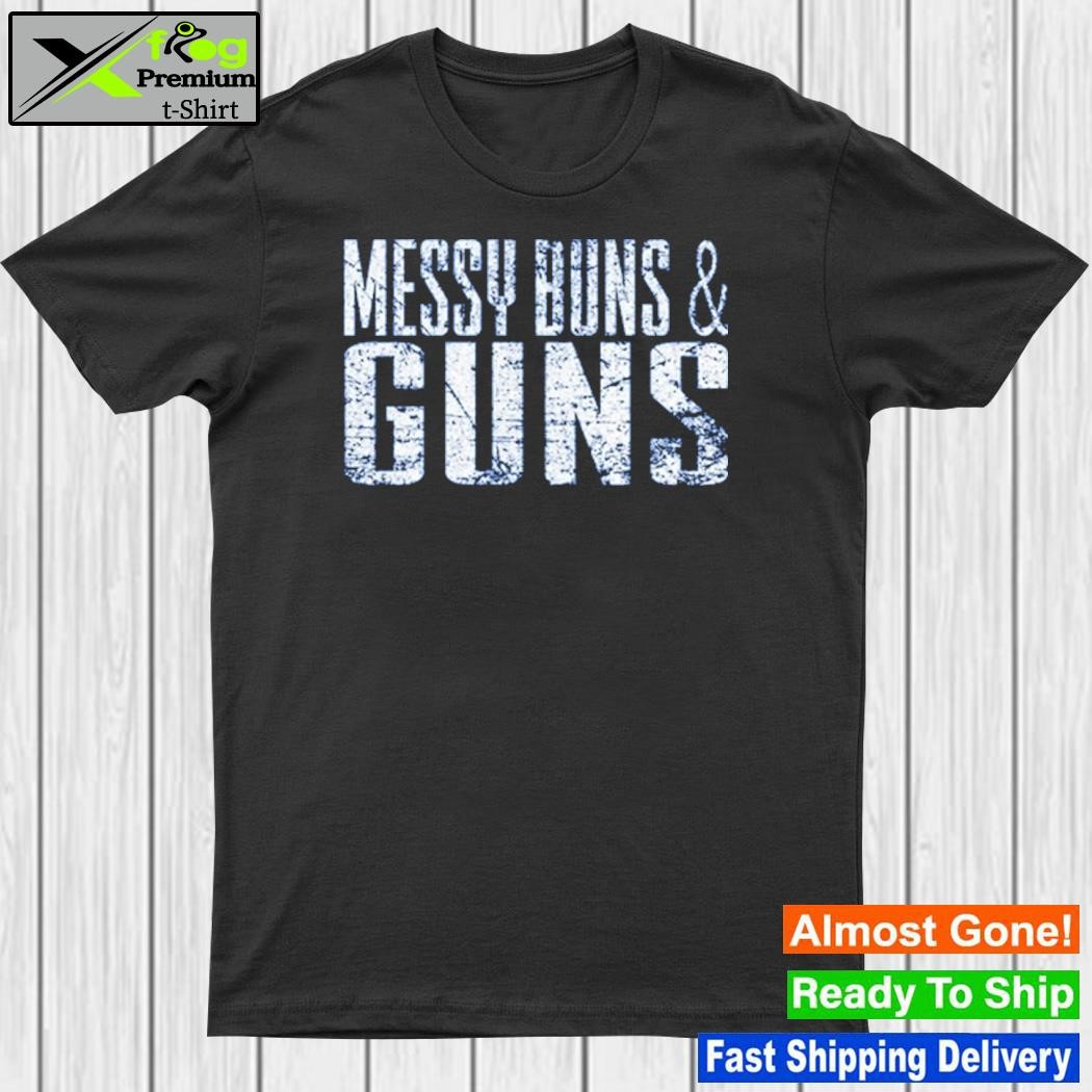Design messy Buns And Guns Shirt