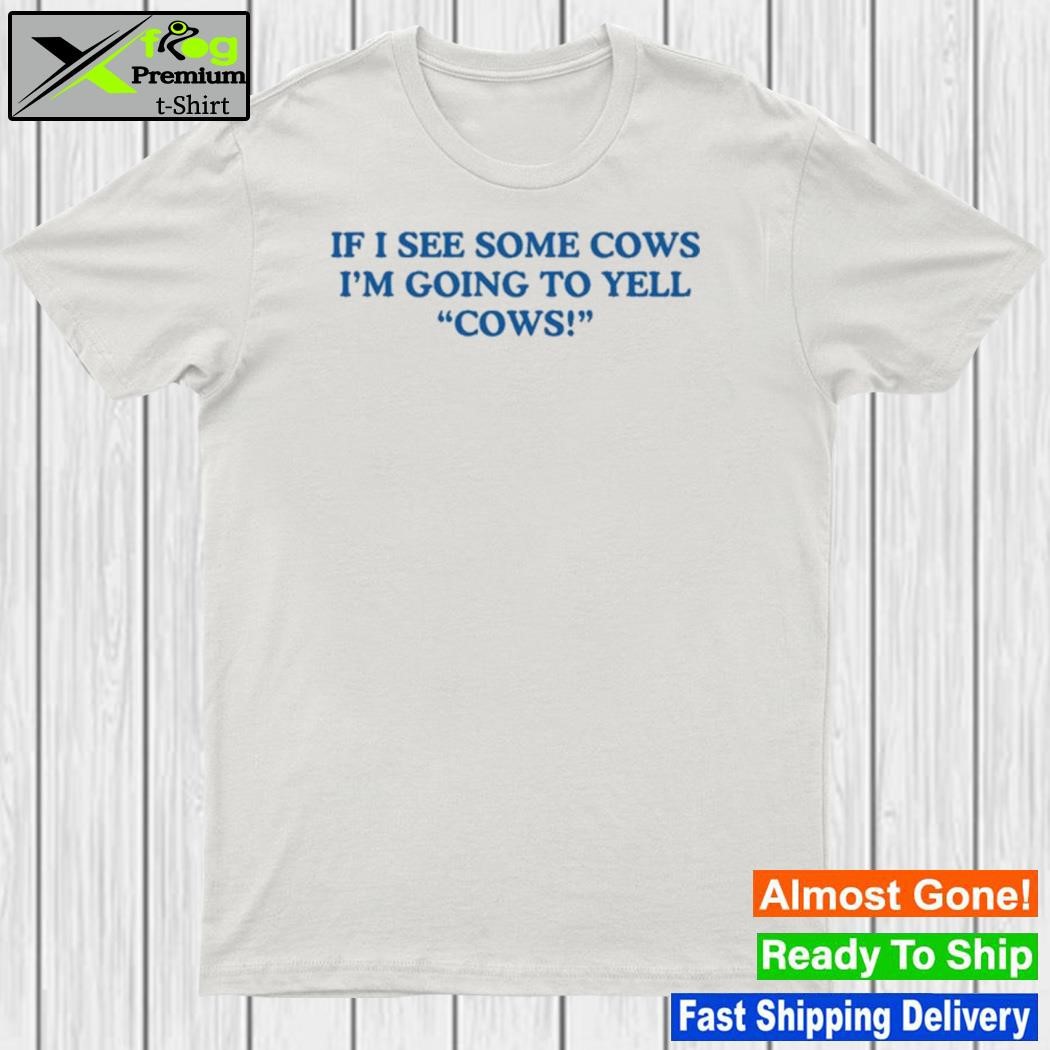 Design middle Class Fancy If I See Some Cows I'm Going To Yell Cows Shirt