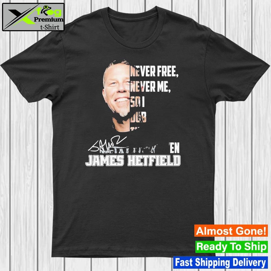 Design never Free Never Me So I Dub Thee Unforgiven James Hetfield T-Shirt