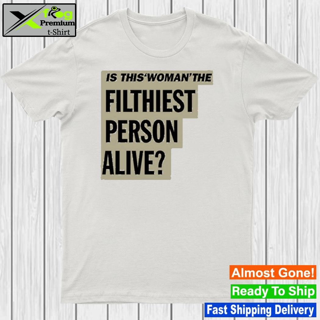 Design reneerapp Is This Woman The Filthiest Person Alive New Shirt