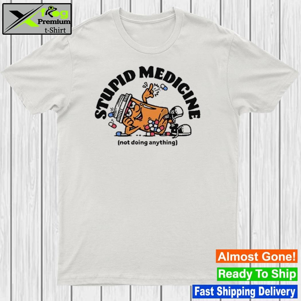 Design stupid Medicine Shirt