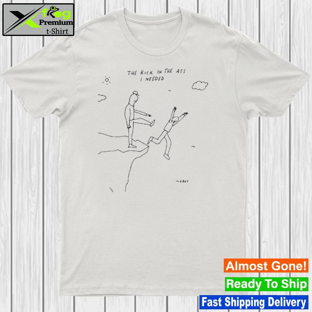 Design the Kick In The Ass I Needed Shirt