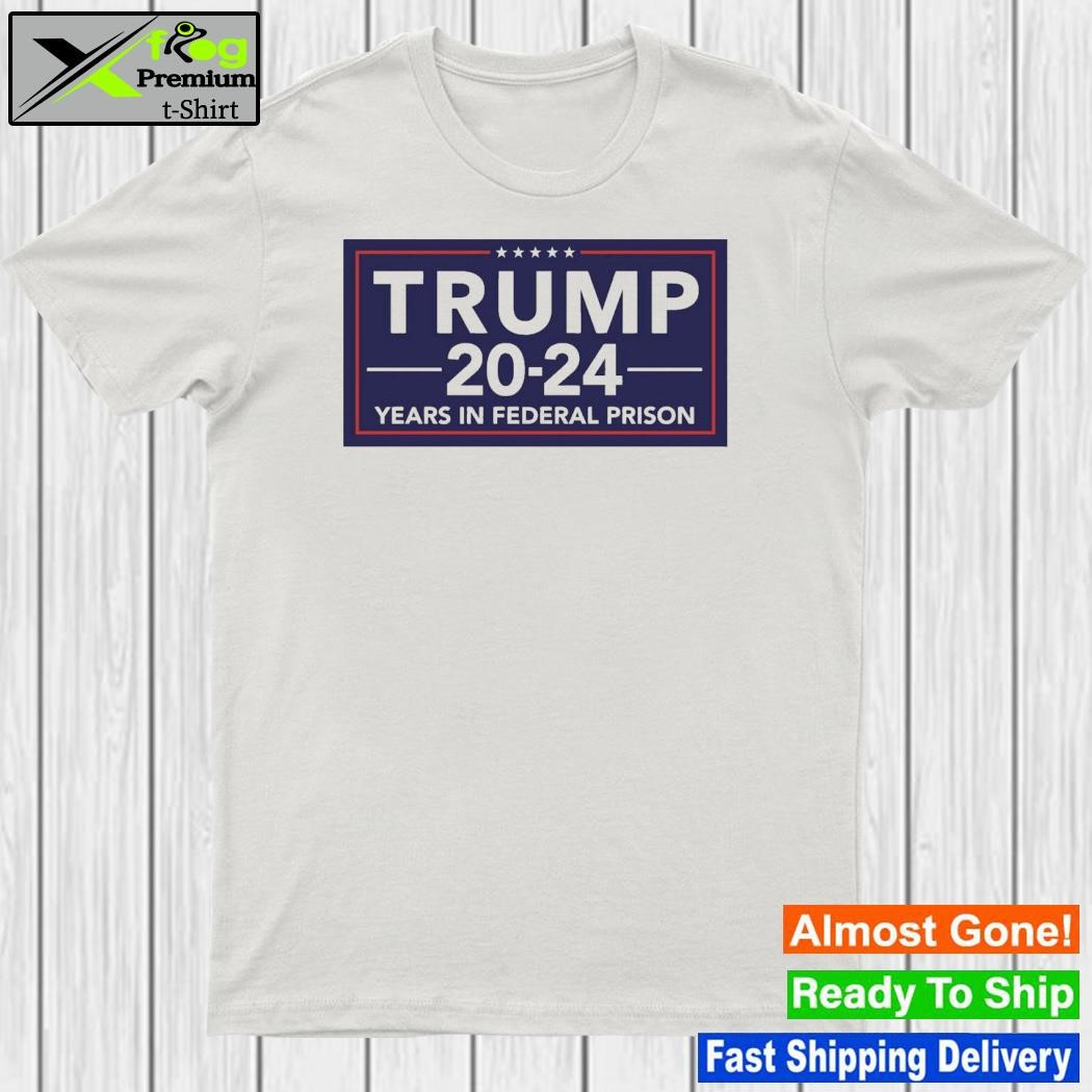 Design trump 2024 Years In Federal Prison Shirt