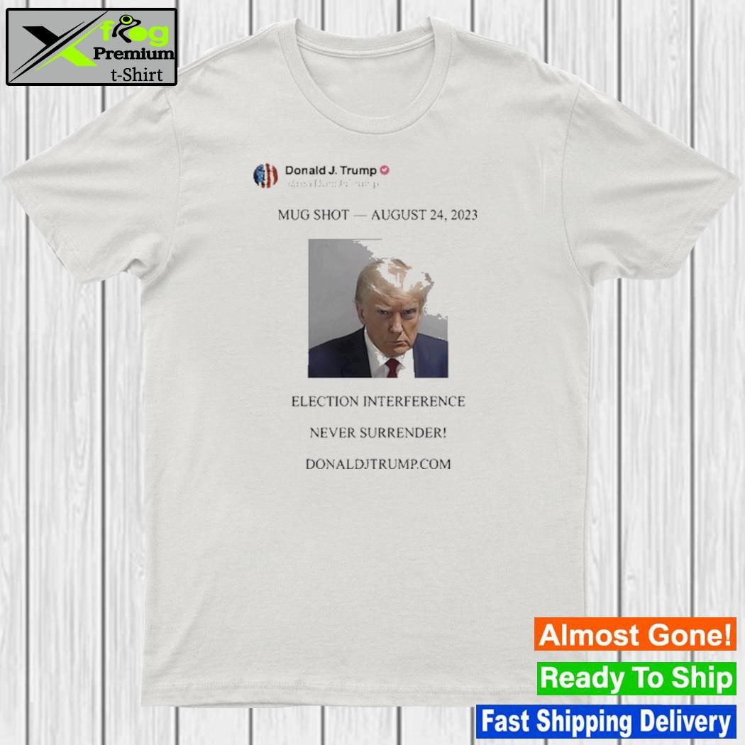 Design trump shot august 24 2023 election interference never surrender t-shirt