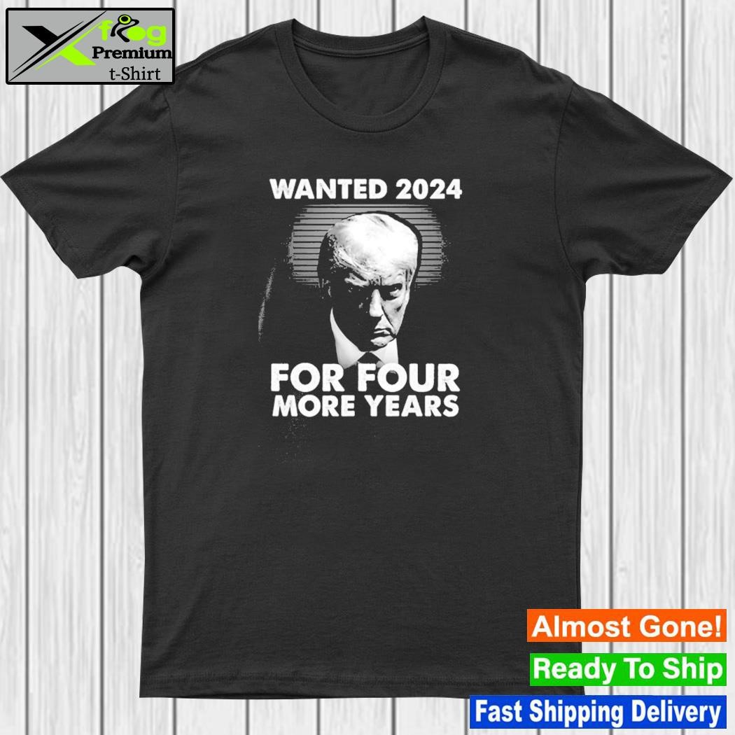 Donald Trump Wanted 2024 For Four More Years Shirt