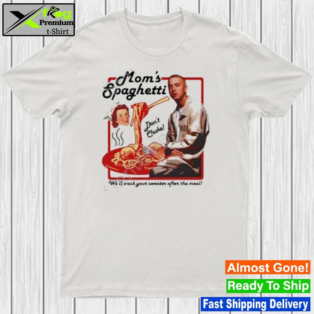 Eminem mom's spaghettI we'll wash your after the meal shirt