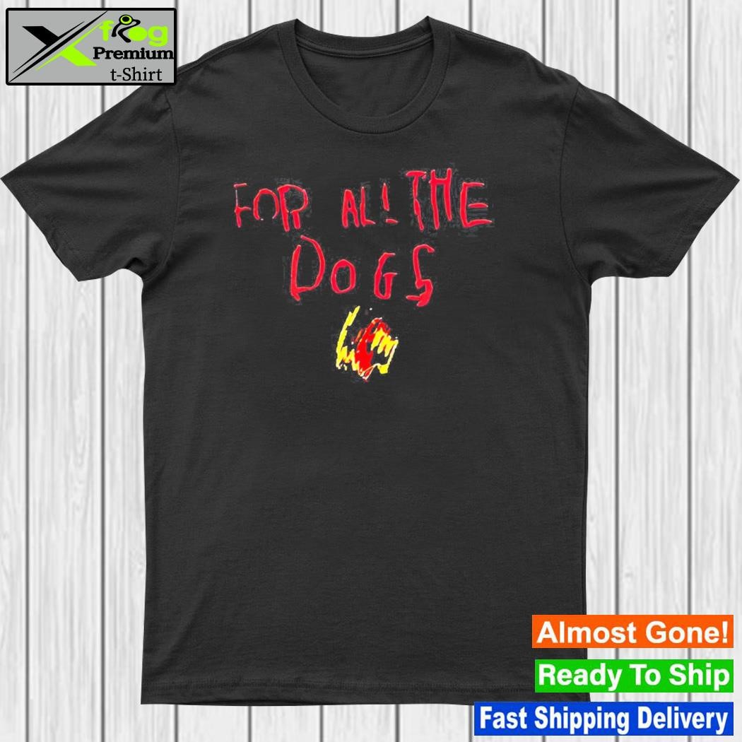 For all the dogs shirt