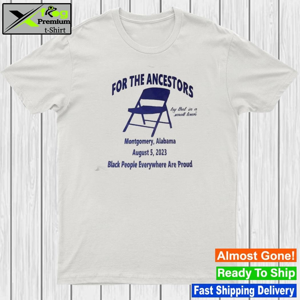 For the ancestors montgomery Alabama august 5 2023 black people everywhere are proud shirt