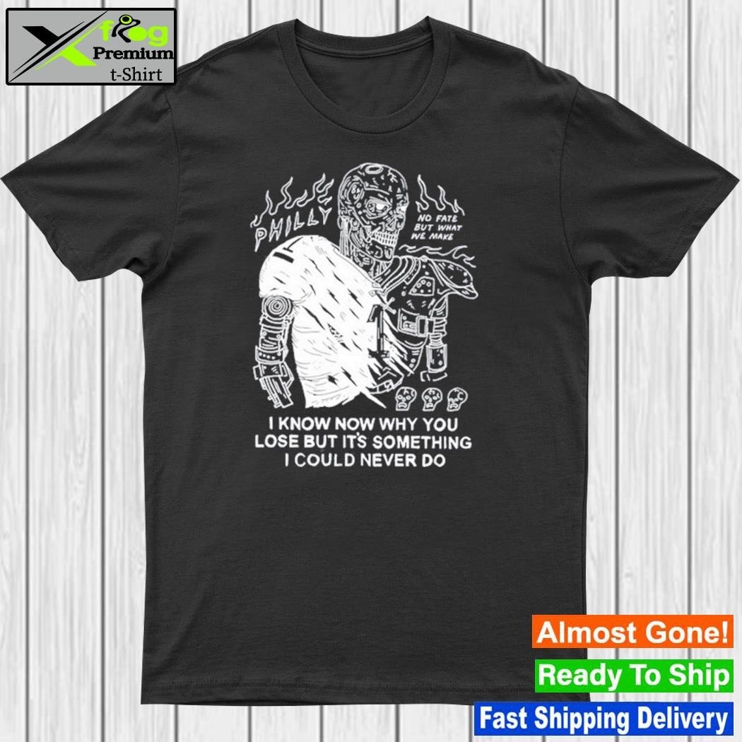 I Know Now Why You Lose But It's Something I Could Never Do T-Shirt