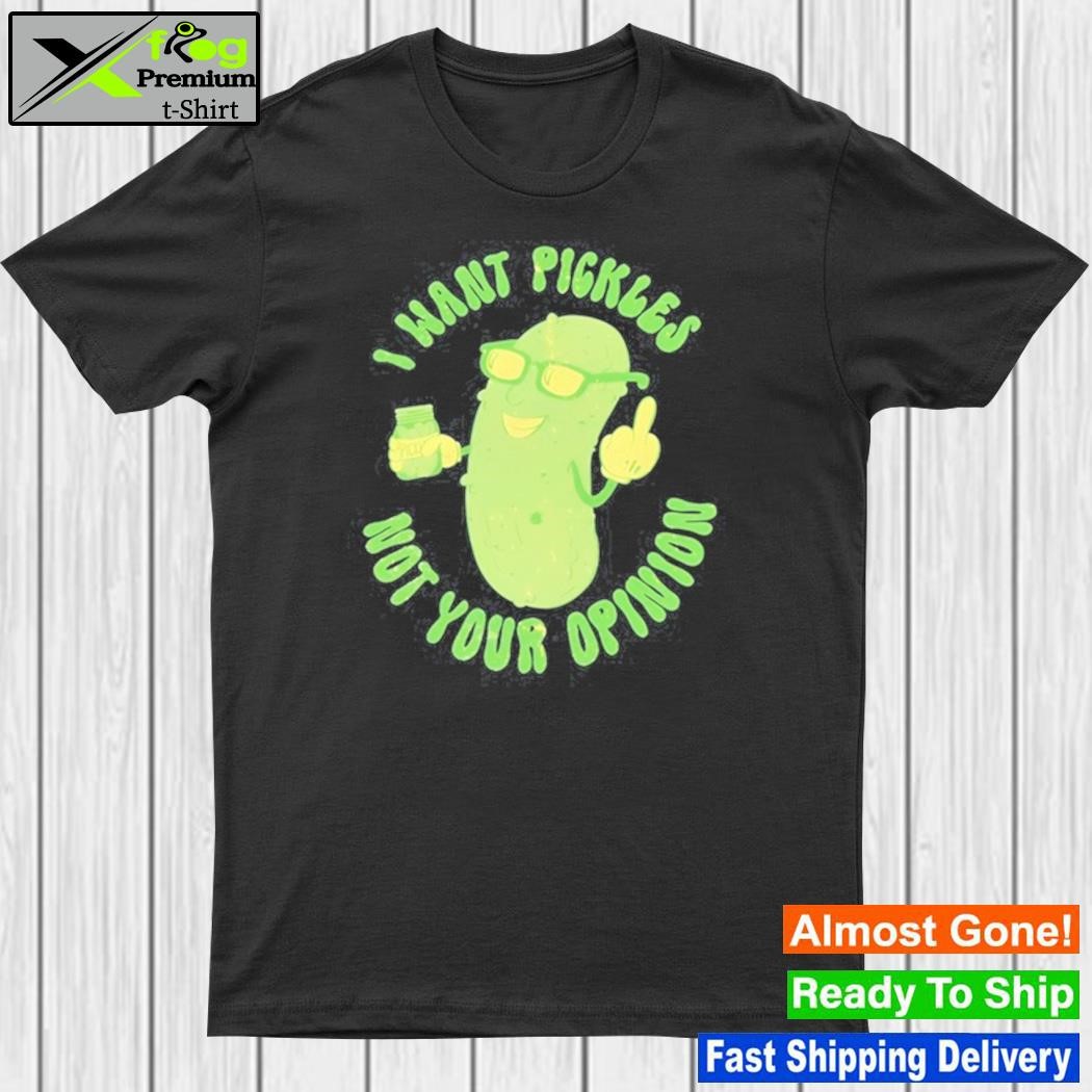 I Want Pickle Not Your Opinion Shirt