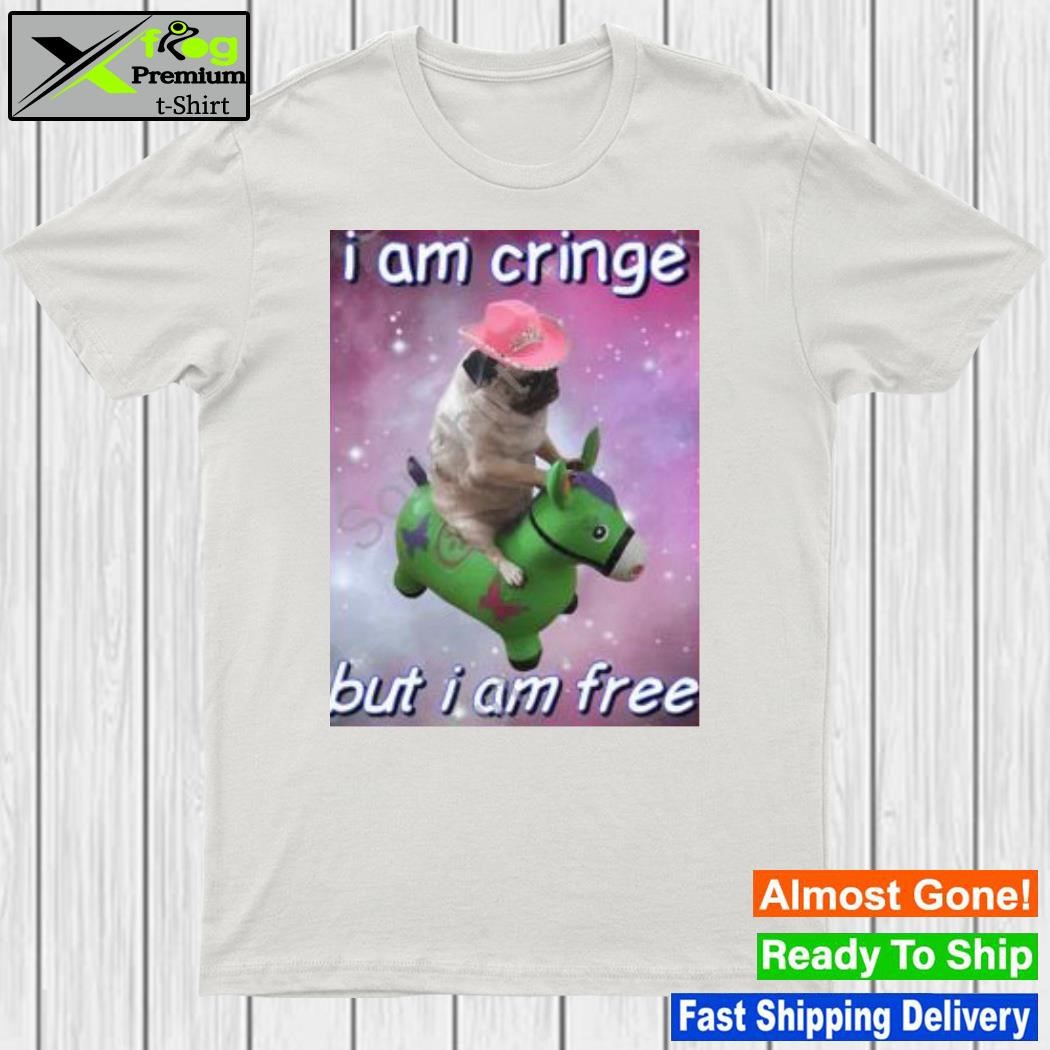 I am cringe but I am free shirt