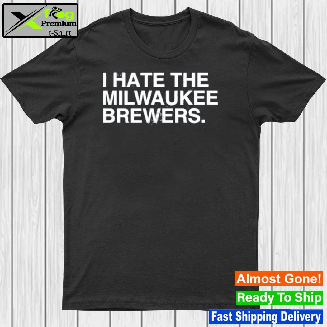 I hate the milwaukee brewers shirt