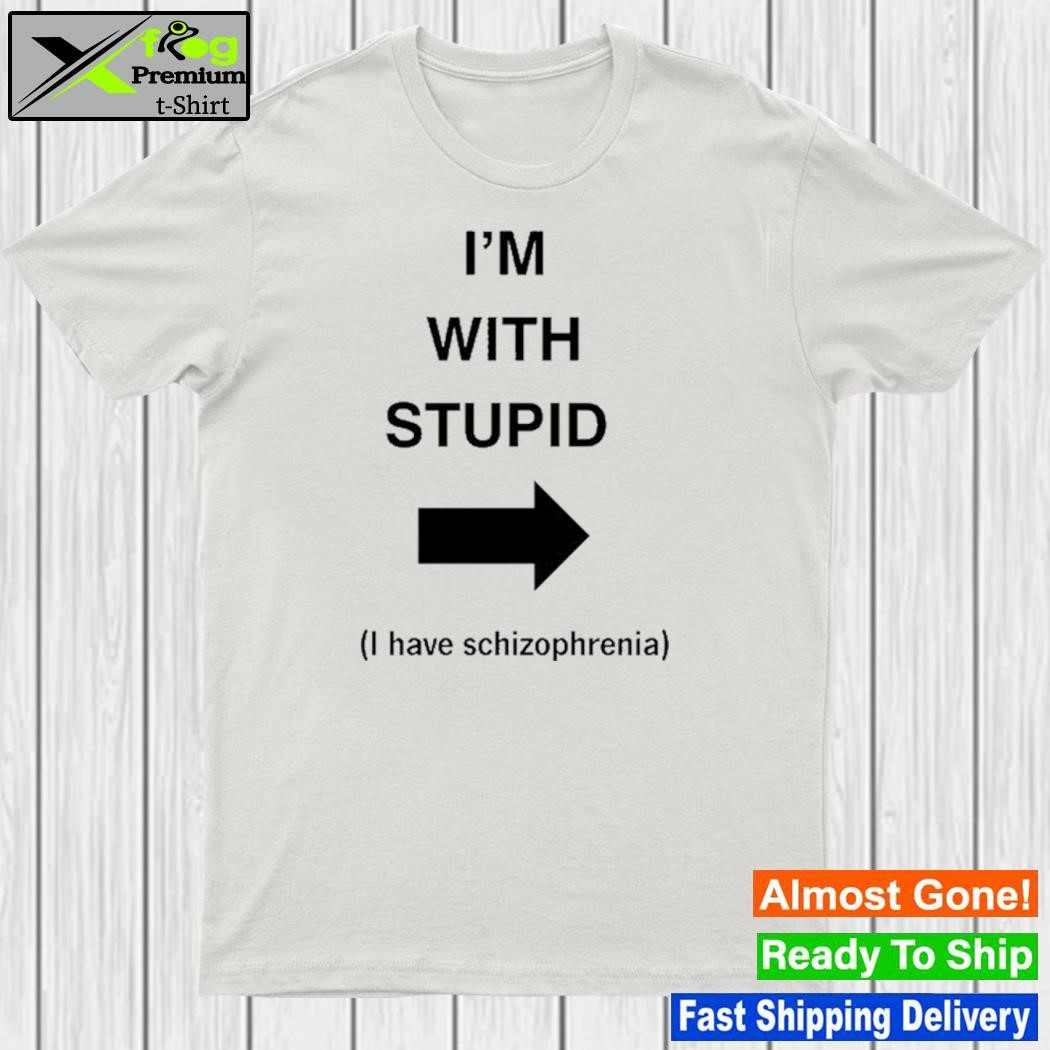 I'm With Stupid I Have Schizophrenia Shirt