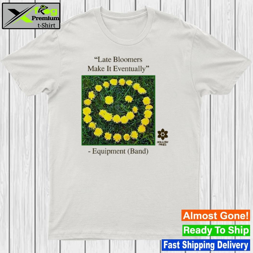 Late Bloomers Make It Eventually Equipment shirt