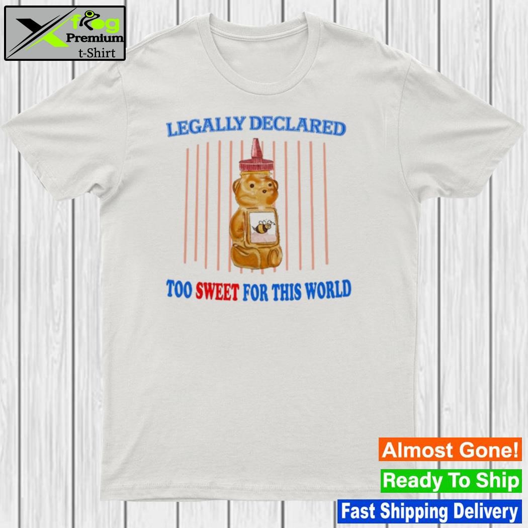 Legally declared too sweet for this world shirt