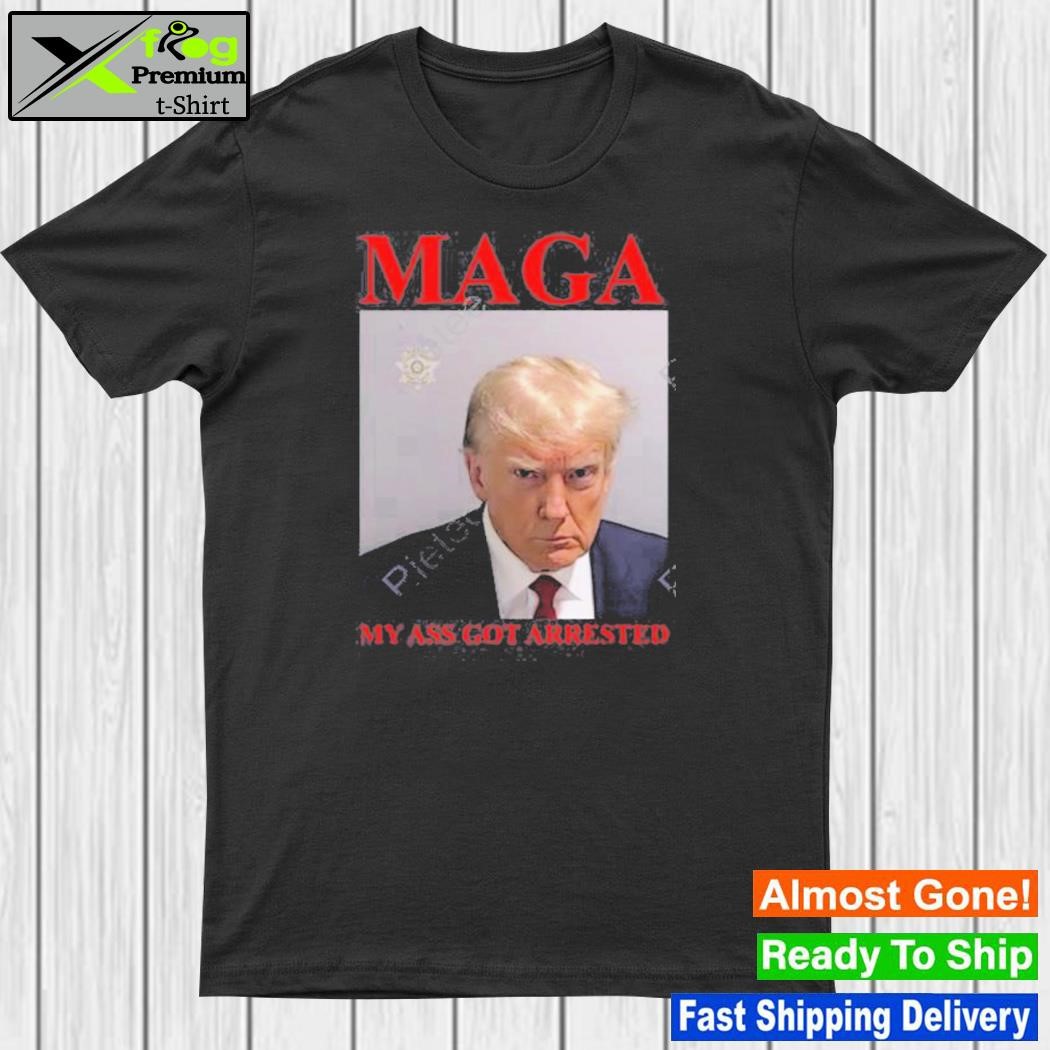 Maga my ass got arrested Trump shot shirt