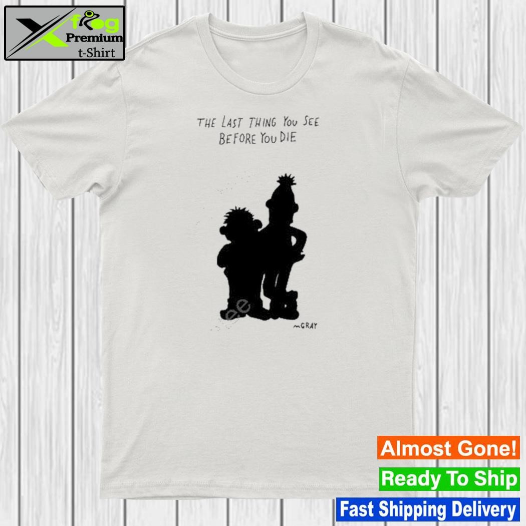 Matt gray the last thing you see before you die shirt
