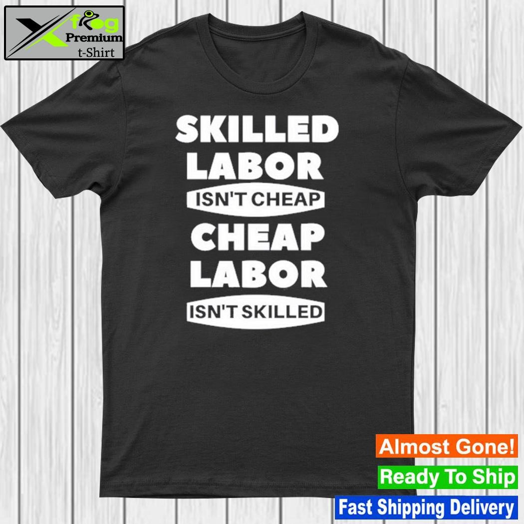 Mens corner skilled labour isn't cheap cheap labour isn't killed shirt