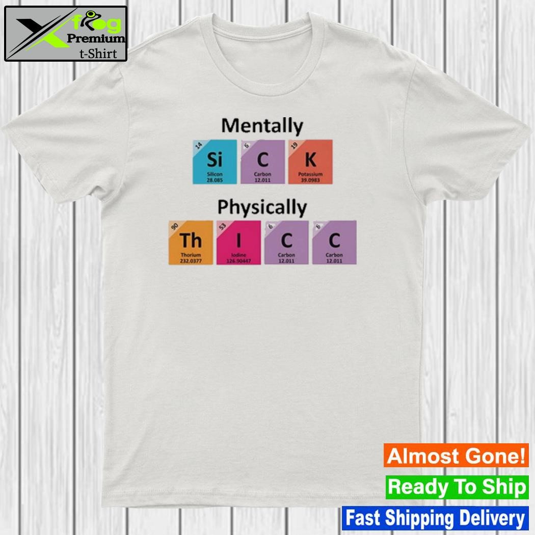 Mentally sick physically thicc shirt