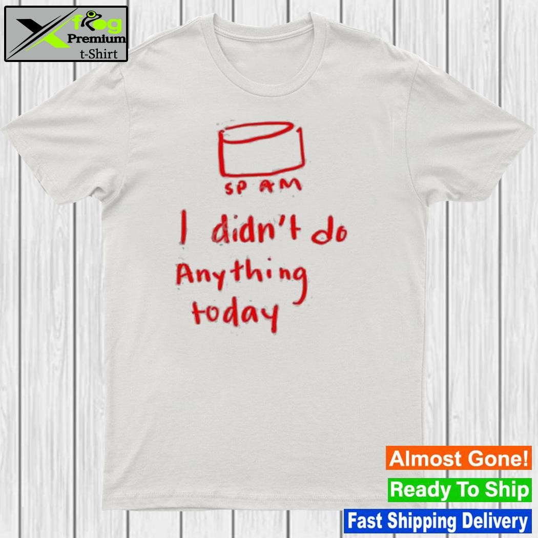 Millie Parfait Sp Am I Didn’t Do Anything Today shirt