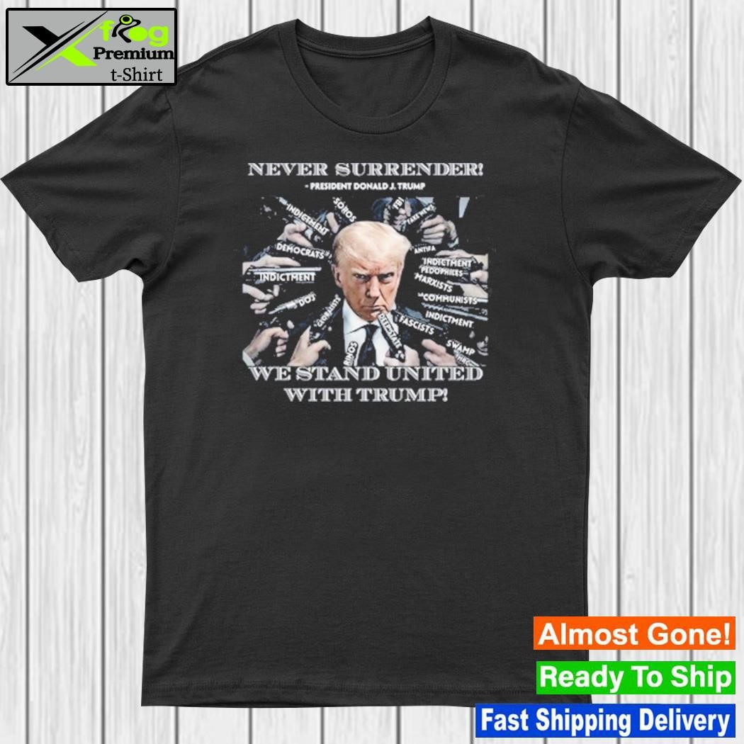 Never Surrender We Stand United With Trump T Shirt