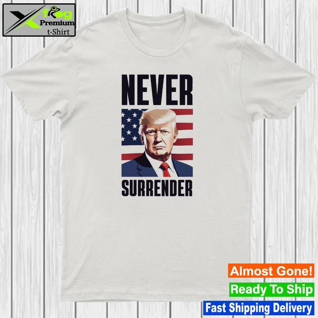 Never surrender Trump never surrender Trump shot shirt