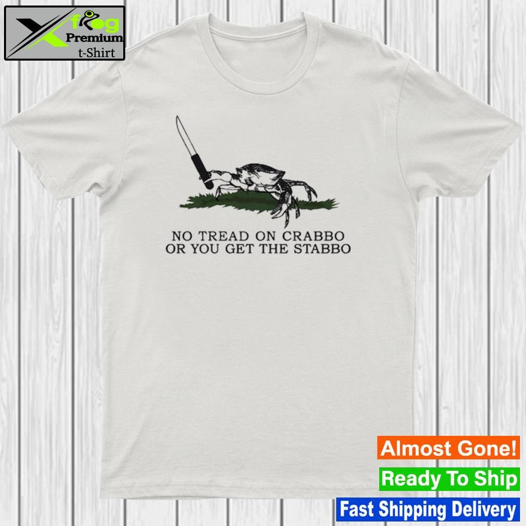 No Tread On Crabbo Or You Get The Stabbo shirt