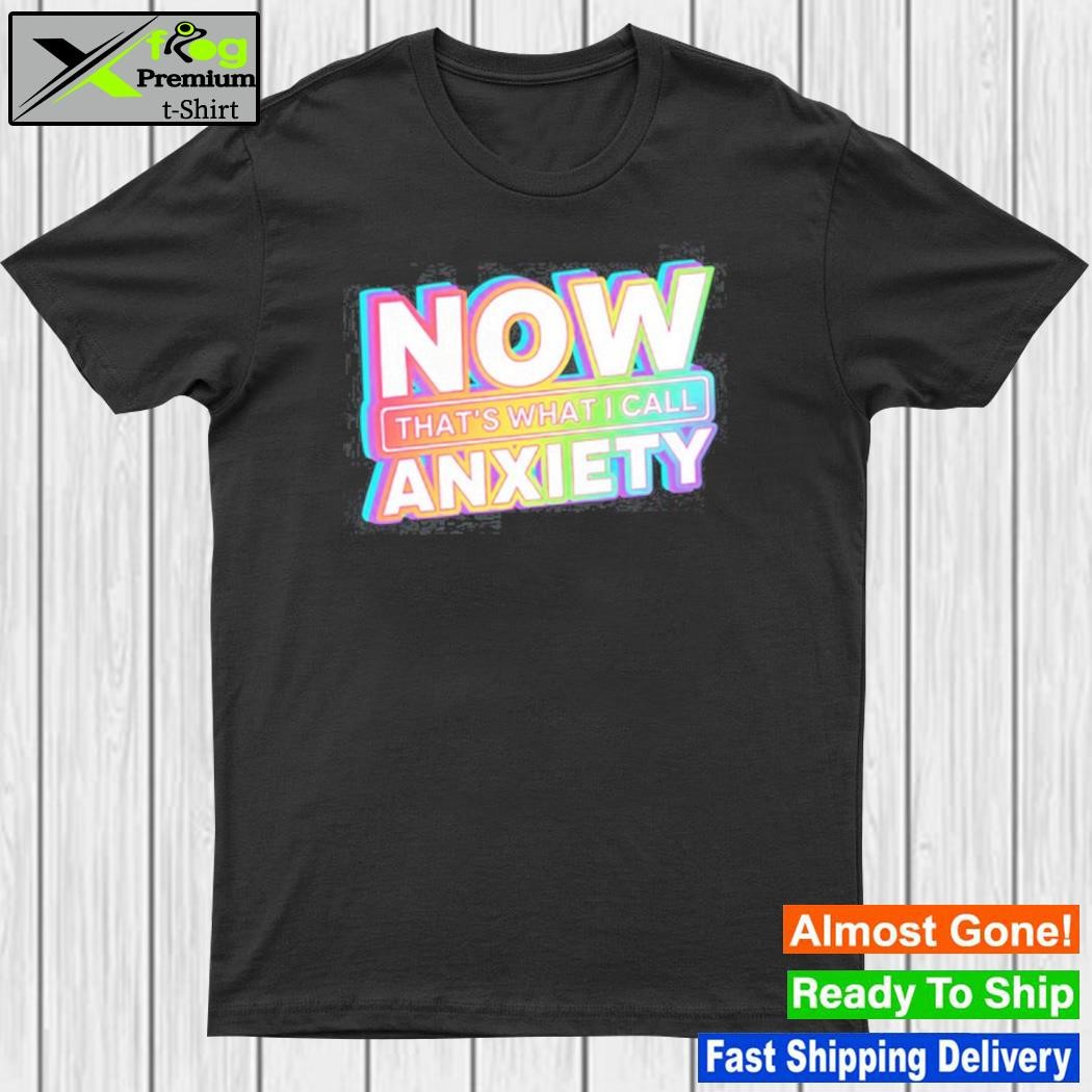 Now That's What I Call Anxiety 2023 Shirt