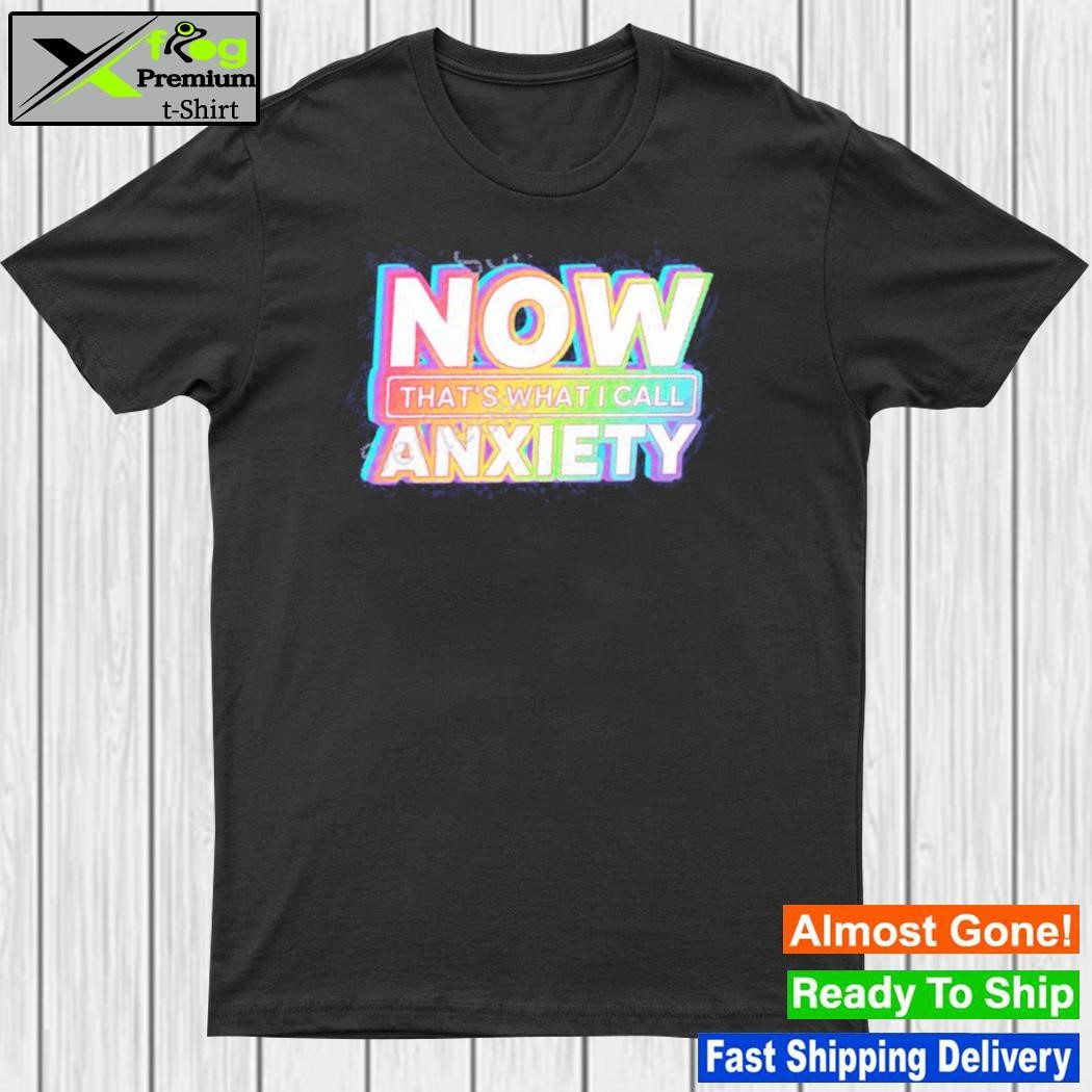 Now that's what I call anxiety shirt
