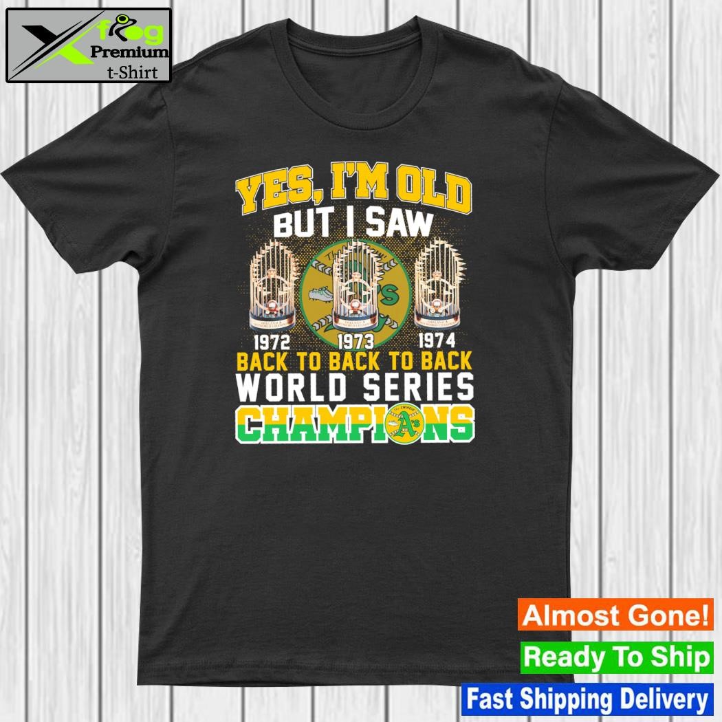 Oakland Athletics Yes I’m Old But I Saw Back To Back To Back World Series Champions shirt
